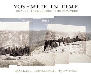 Yosemite in Time: Ice Ages, Tree Clocks, Ghost Rivers,New