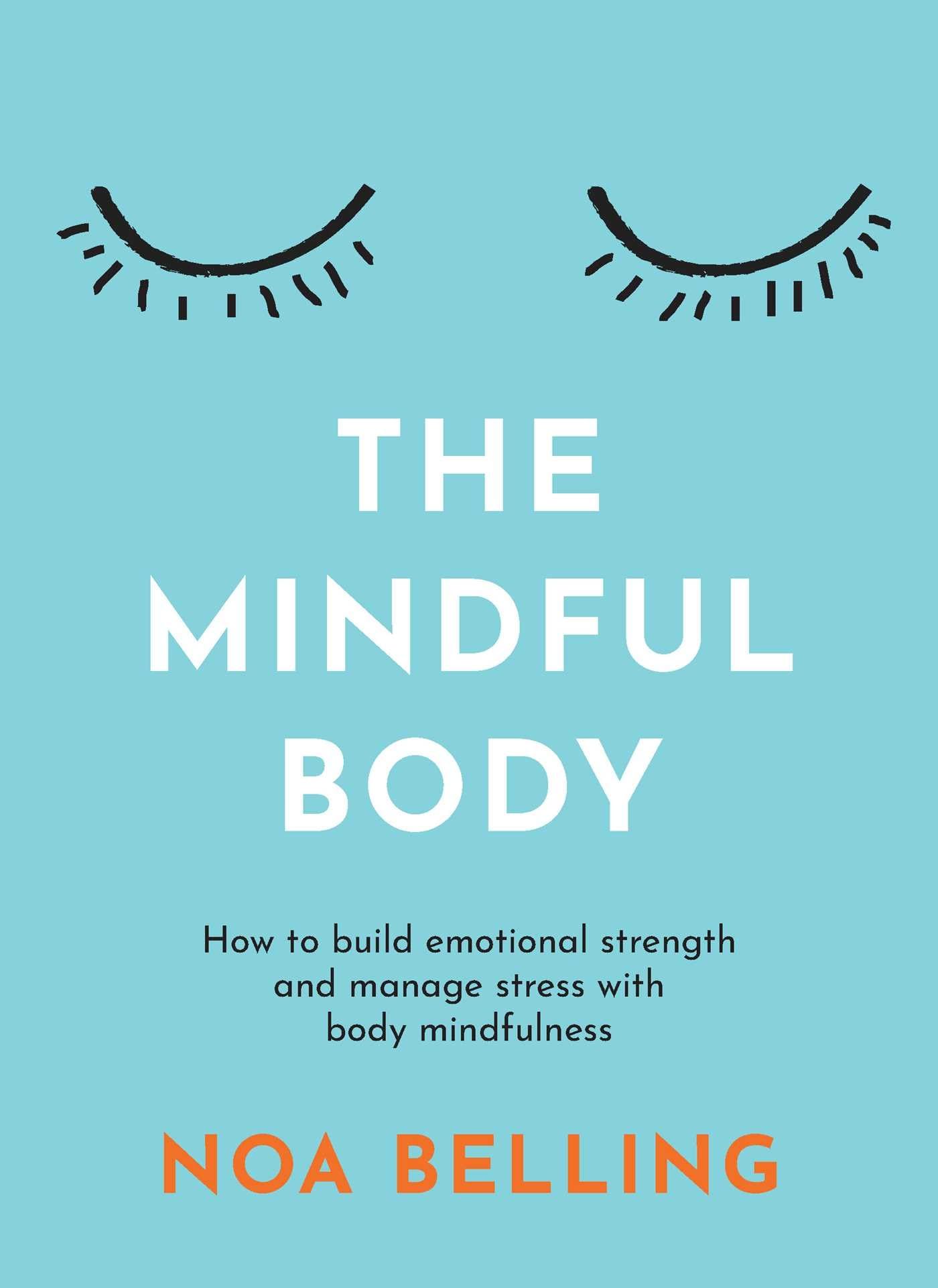 The Mindful Body: How to build emotional strength and manage stress with body mindfulness,New