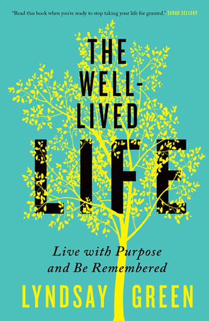 The Welllived Life: Live With Purpose And Be Remembered