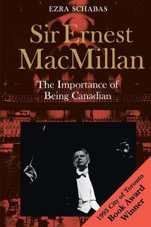 Sir Ernest MacMillan: The Importance of Being Canadian,Used