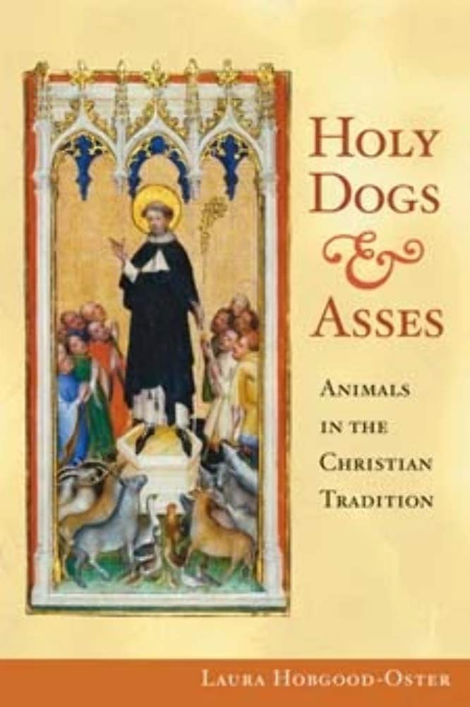 Holy Dogs And Asses: Animals In The Christian Tradition,New