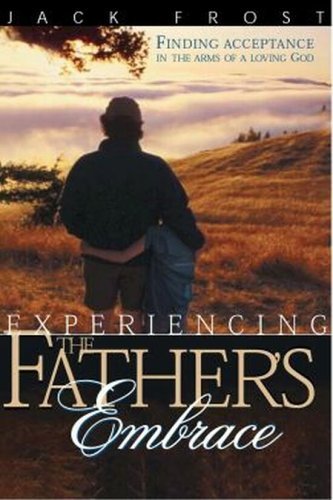 Experiencing Father'S Embrace: Finding Acceptance In The Arms Of A Loving Father,New