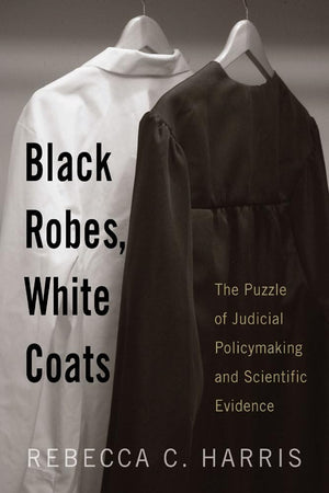 Black Robes, White Coats: The Puzzle Of Judicial Policymaking And Scientific Evidence,Used
