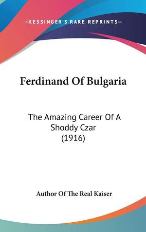 Ferdinand Of Bulgaria: The Amazing Career Of A Shoddy Czar (1916),New