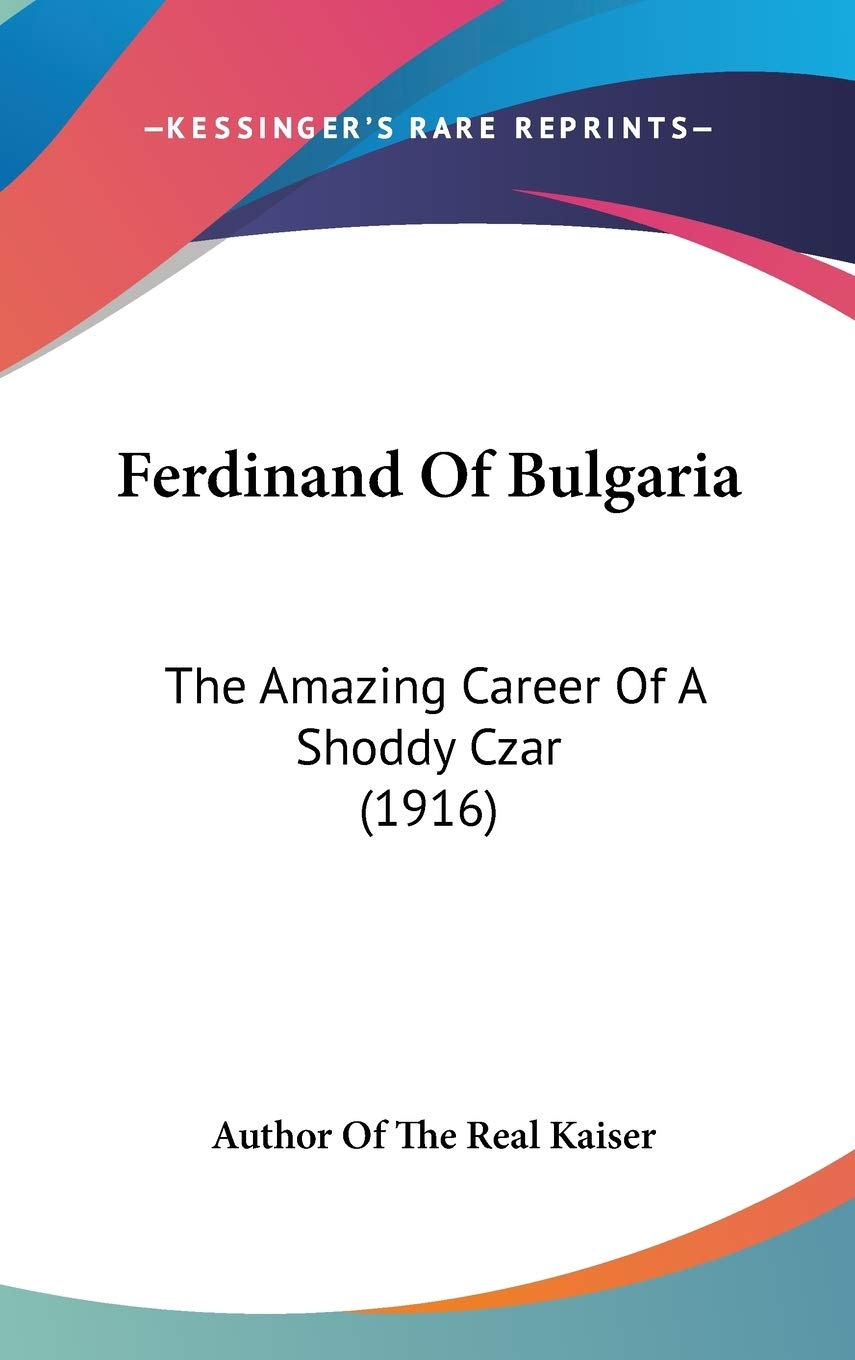 Ferdinand Of Bulgaria: The Amazing Career Of A Shoddy Czar (1916),New
