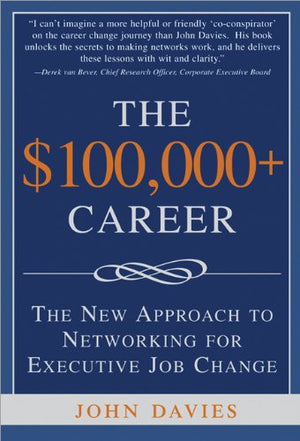 The $100,000+ Career: The New Approach to Networking for Executive Job Change,Used