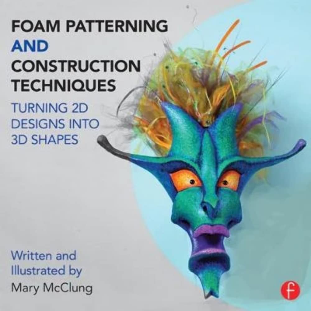 Foam Patterning and Construction Techniques: Turning 2D Designs into 3D Shapes,New