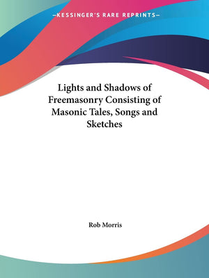 Lights and Shadows of Freemasonry Consisting of Masonic Tales, Songs and Sketches,Used