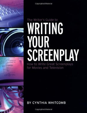 The Writer's Guide to Writing Your Screenplay: How to Write Great Screenplays for Movies and Television,New
