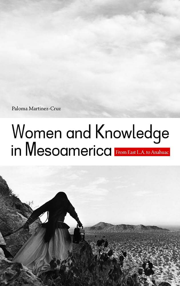 Women And Knowledge In Mesoamerica: From East L.A. To Anahuac,Used