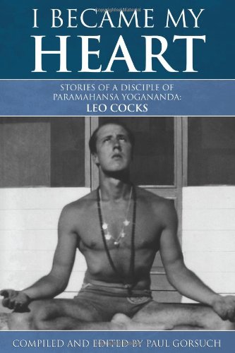 I Became My Heart  Stories of a Disciple of Paramahansa Yogananda: Leo Cocks,New
