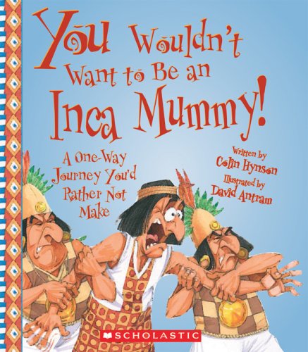 You Wouldn't Want to Be an Inca Mummy!: A OneWay Journey You'd Rather Not Make,Used