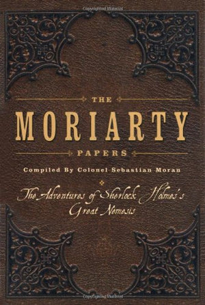 The Moriarty Papers: The Adventures Of Sherlock Holmes'S Great Nemesis, Compiled By Colonel Sebasian Moran (Imm Lifestyle Books),Used
