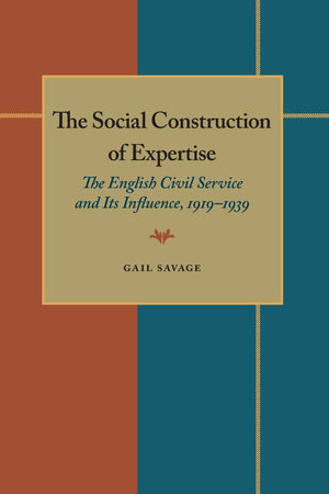 The Social Construction of Expertise: The English Civil Service and Its Influence, 19191939 (Pitt Series in Policy and Institut,Used