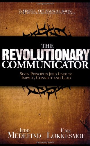 The Revolutionary Communicator: Seven Principles Jesus Lived To Impact, Connect And Lead,New