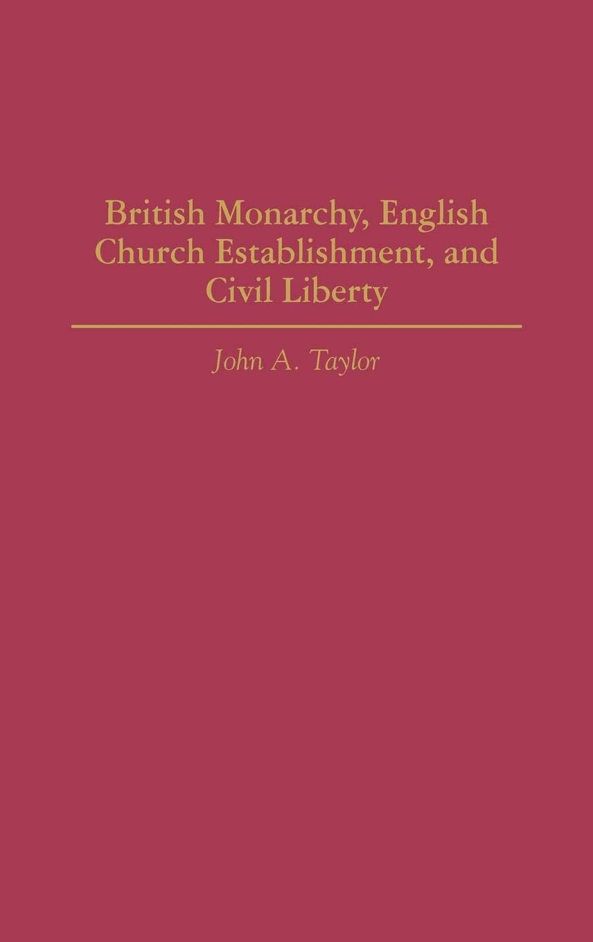 British Monarchy, English Church Establishment, And Civil Liberty (Contributions To The Study Of World History),Used