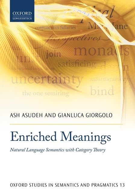 Enriched Meanings: Natural Language Semantics with Category Theory (Oxford Studies in Semantics and Pragmatics),New