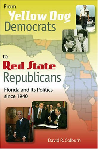 From Yellow Dog Democrats to Red State Republicans: Florida and Its Politics since 1940,New