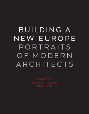 Building a New Europe: Portraits of Modern Architects, Essays by George Nelson, 19351936,Used