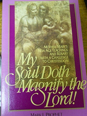 My Soul Doth Magnify: Mother Mary'S New Age Teachings And Rosary With A Challenge To Christendom,Used