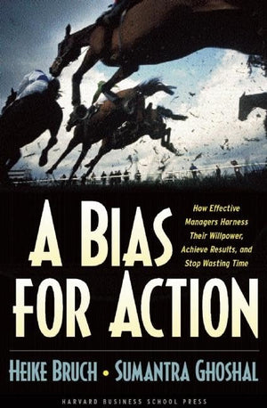 A Bias for Action: How Effective Managers Harness Their Willpower, Achieve Results, and Stop Wasting Time,Used