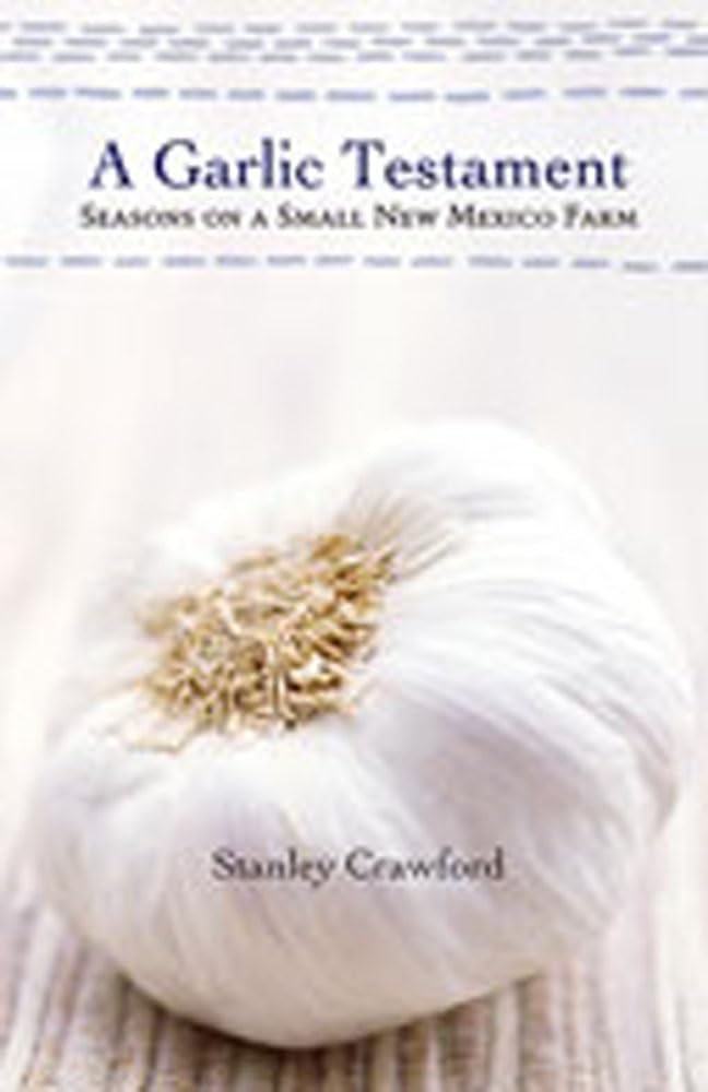 A Garlic Testament: Seasons on a Small New Mexico Farm,Used