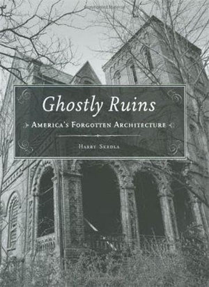 Ghostly Ruins: America's Forgotten Architecture,New