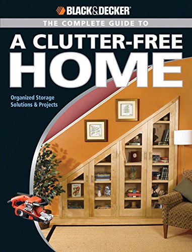 The Black and Decker Complete Guide to a Clutter Free Home: Organized Storage Solutions & Projects (Black & Decker Complete Guid,Used