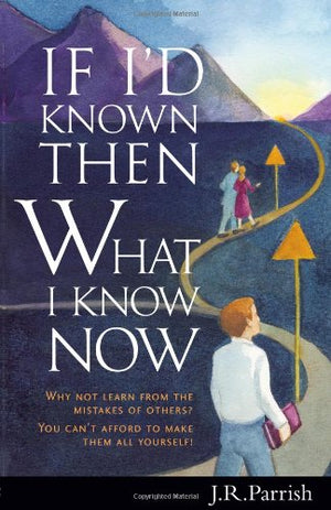 If I'd Known Then What I Know Now: Why Not Learn from the Mistakes of Others? You Can't Afford to Make Them All Yourself!,Used