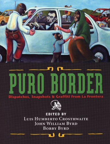 Puro Border: Dispatches, Snapshots, & Graffiti From The Us/Mexico Border