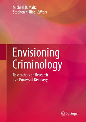 Envisioning Criminology: Researchers On Research As A Process Of Discovery