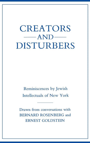 Creators And Disturbers: Reminiscences By Jewish Intellectuals Of New York