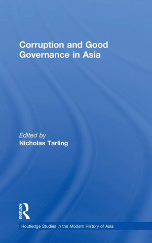 Corruption And Good Governance In Asia (Routledge Studies In The Modern History Of Asia)