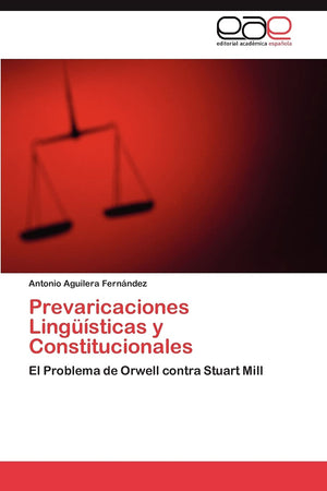 Prevaricaciones Lingsticas y Constitucionales: El Problema de Orwell contra Stuart Mill (Spanish Edition),Used