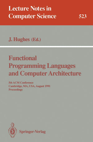 Functional Programming Languages and Computer Architecture: 5th ACM Conference. Cambridge, MA, USA, August 2630, 1991 Proceedin,New