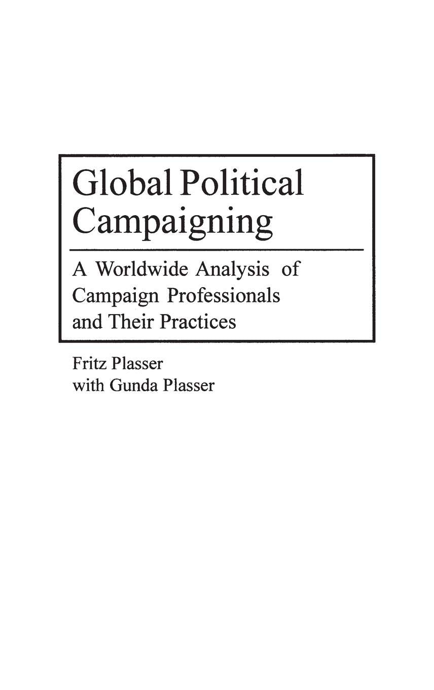 Global Political Campaigning: A Worldwide Analysis Of Campaign Professionals And Their Practices,New