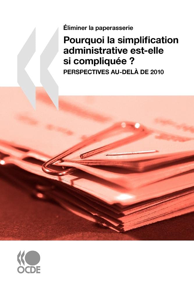 liminer la paperasserie Pourquoi la simplification administrative estelle si complique?: Perspectives audel de 2010 (Frenc,Used