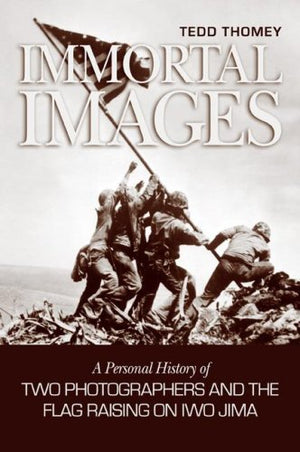 Immortal Images: A Personal History of Two Photographers and the Flag Raising on Iwo Jima,Used