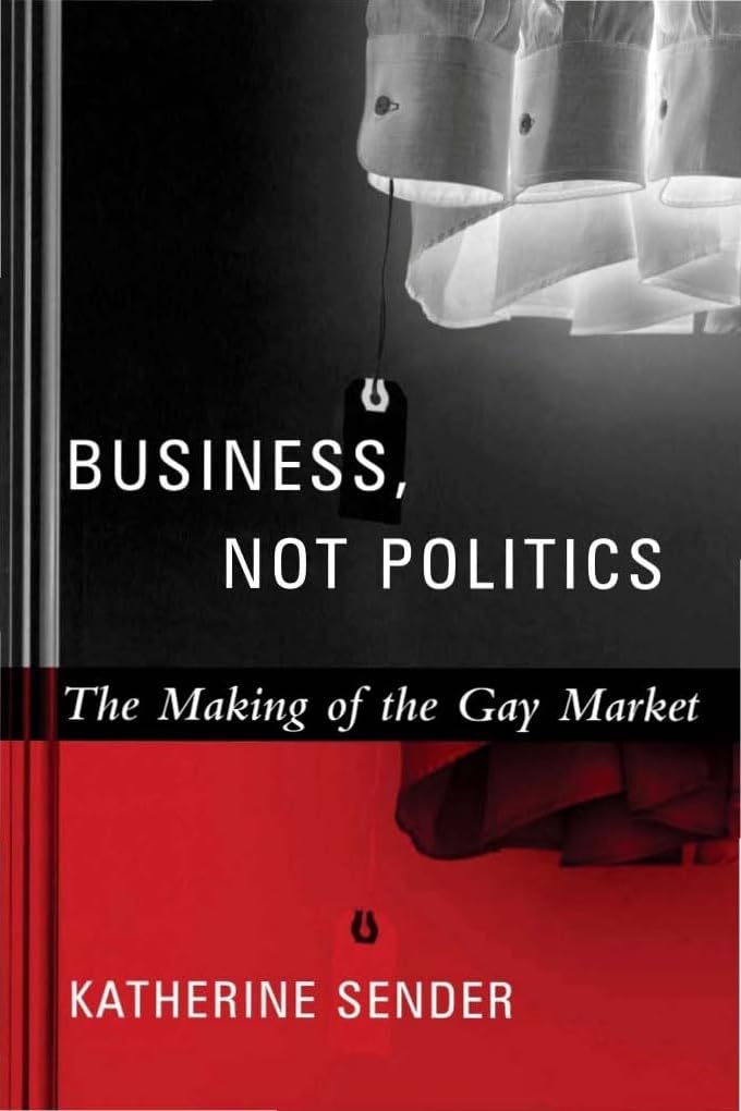 Business, Not Politics: The Making of the Gay Market (Between MenBetween Women: Lesbian and Gay Studies),New