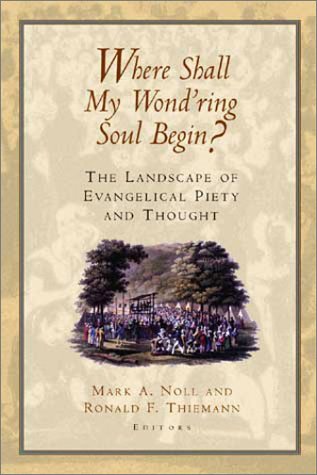Where Shall My Wond'ring Soul Begin? : The Landscape of Evangelical Piety and Thought,Used