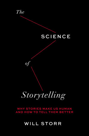 The Science of Storytelling: Why Stories Make Us Human and How to Tell Them Better