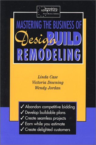 Mastering the Business of Design Build Remodeling,New