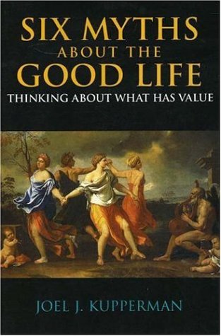 Six Myths about the Good Life: Thinking about What Has Value,Used