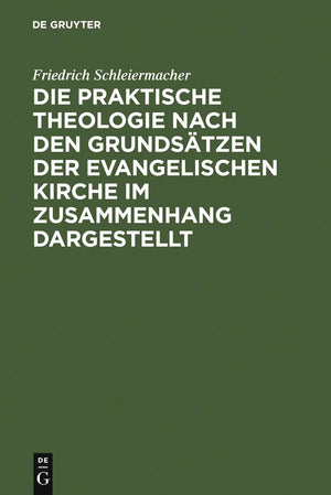 Die praktische Theologie nach den Grundstzen der evangelischen Kirche im Zusammenhang dargestellt: Aus Schleiermachers handschri,Used