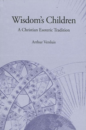 Wisdom'S Children: A Christian Esoteric Tradition (Suny Series In Western Esoteric Traditions),New