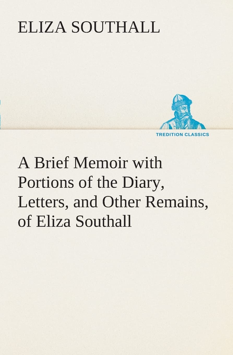 A Brief Memoir with Portions of the Diary, Letters, and Other Remains, of Eliza Southall, Late of Birmingham, England,Used