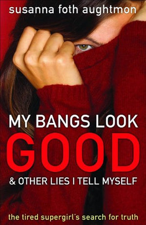 My Bangs Look Good And Other Lies I Tell Myself: The Tired Supergirl'S Search For Truth,New