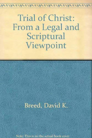 Trial of Christ: From a Legal and Scriptural Viewpoint,Used