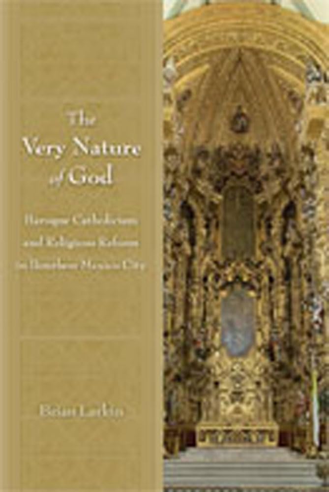 The Very Nature Of God: Baroque Catholicism And Religious Reform In Bourbon Mexico City,Used