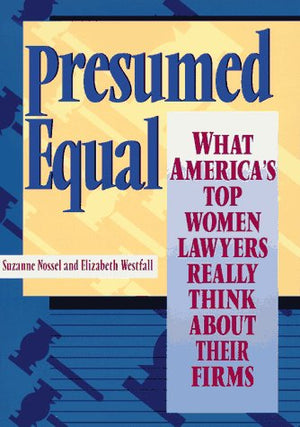 Presumed Equal: What Americas Top Women Lawyers Really Think About Their Firms